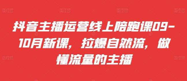 图片[1]-抖音主播运营线上陪跑课09-10月新课，拉爆自然流，做懂流量的主播-时光论坛