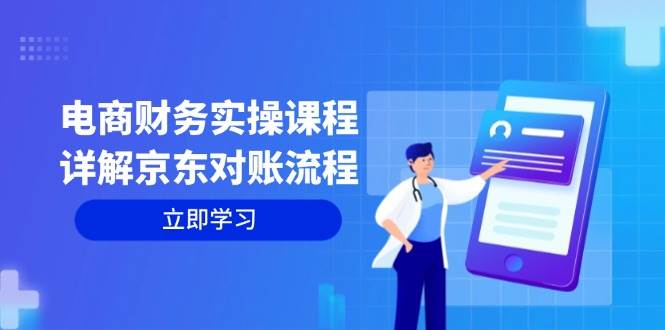 （12932期）电商财务实操课程：详解京东对账流程，从交易流程到利润核算全面覆盖-时光论坛