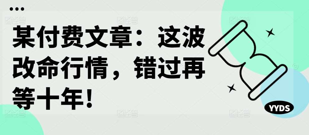 某付费文章：这波改命行情，错过再等十年!-时光论坛