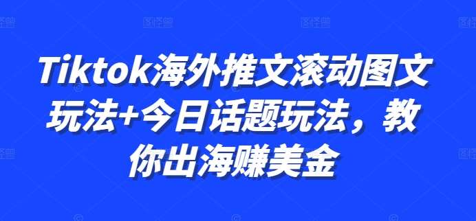 图片[1]-Tiktok海外推文滚动图文玩法+今日话题玩法，教你出海赚美金-时光论坛