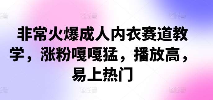 非常火爆成人内衣赛道教学，​涨粉嘎嘎猛，播放高，易上热门-时光论坛