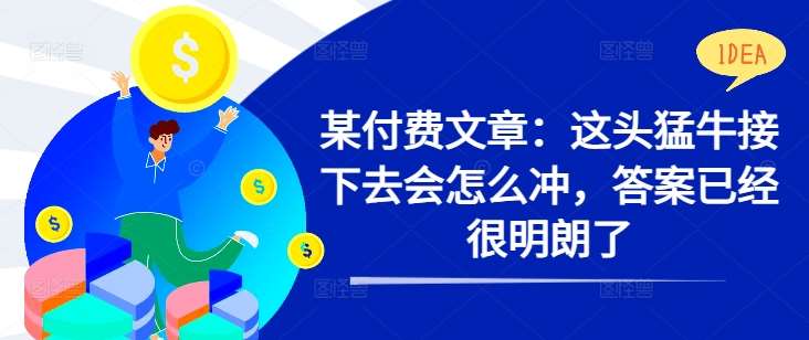 某付费文章：这头猛牛接下去会怎么冲，答案已经很明朗了 !-时光论坛