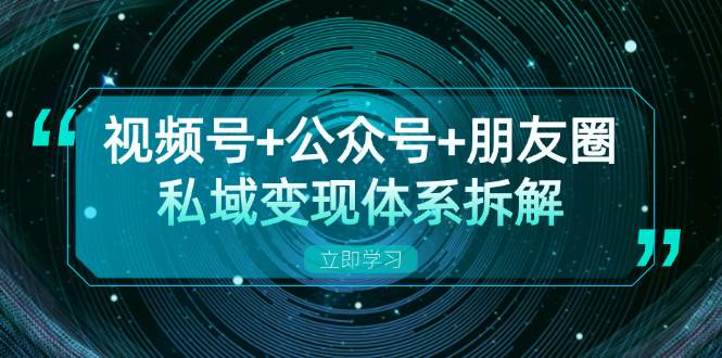 （13174期）视频号+公众号+朋友圈私域变现体系拆解，全体平台流量枯竭下的应对策略-时光论坛