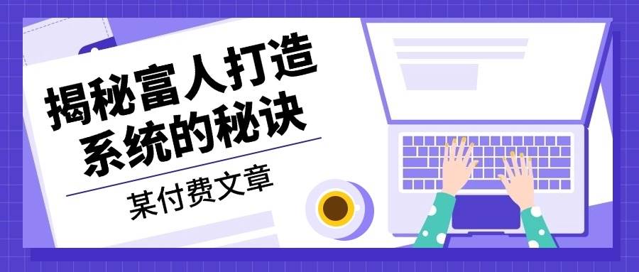（13129期）某付费文章：《揭秘富人打造系统的秘诀》-时光论坛