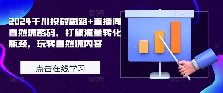 2024千川投放思路+直播间自然流密码，打破流量转化瓶颈，玩转自然流内容-时光论坛