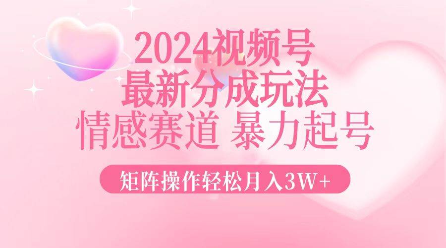 （12922期）2024最新视频号分成玩法，情感赛道，暴力起号，矩阵操作轻松月入3W+-时光论坛