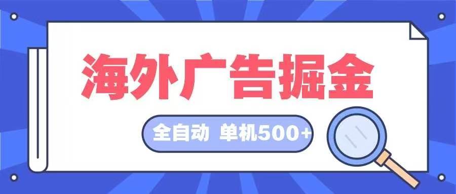 （12996期）海外广告掘金  日入500+ 全自动挂机项目 长久稳定-时光论坛