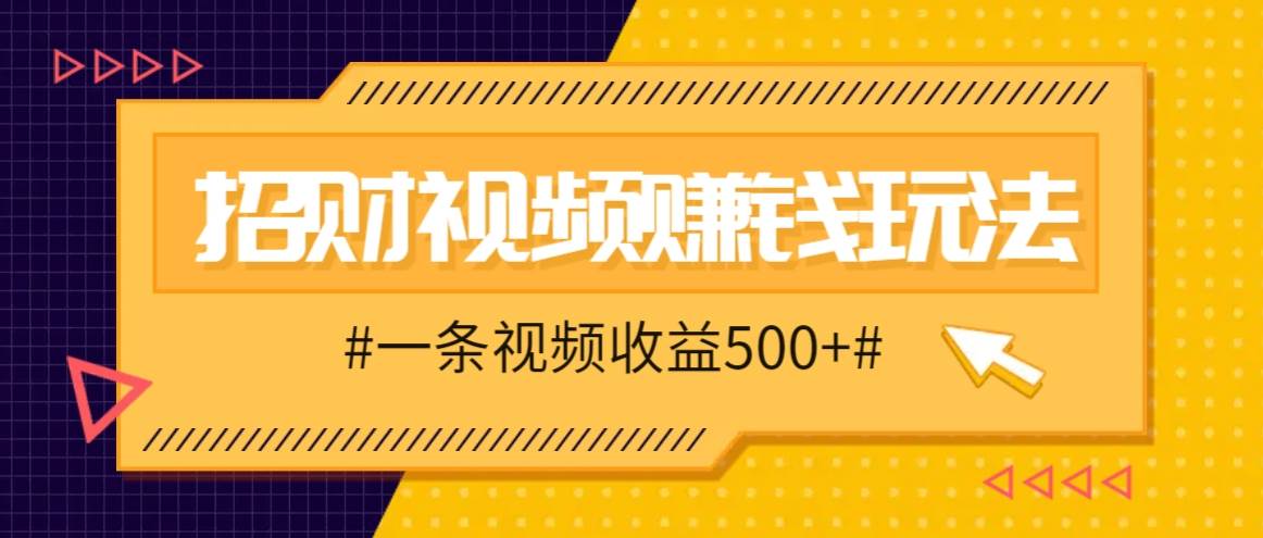 招财视频赚钱玩法，一条视频收益500+，零门槛小白也能学会-时光论坛