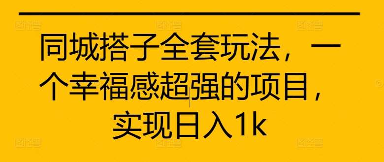 同城搭子全套玩法，一个幸福感超强的项目，实现日入1k【揭秘】-时光论坛