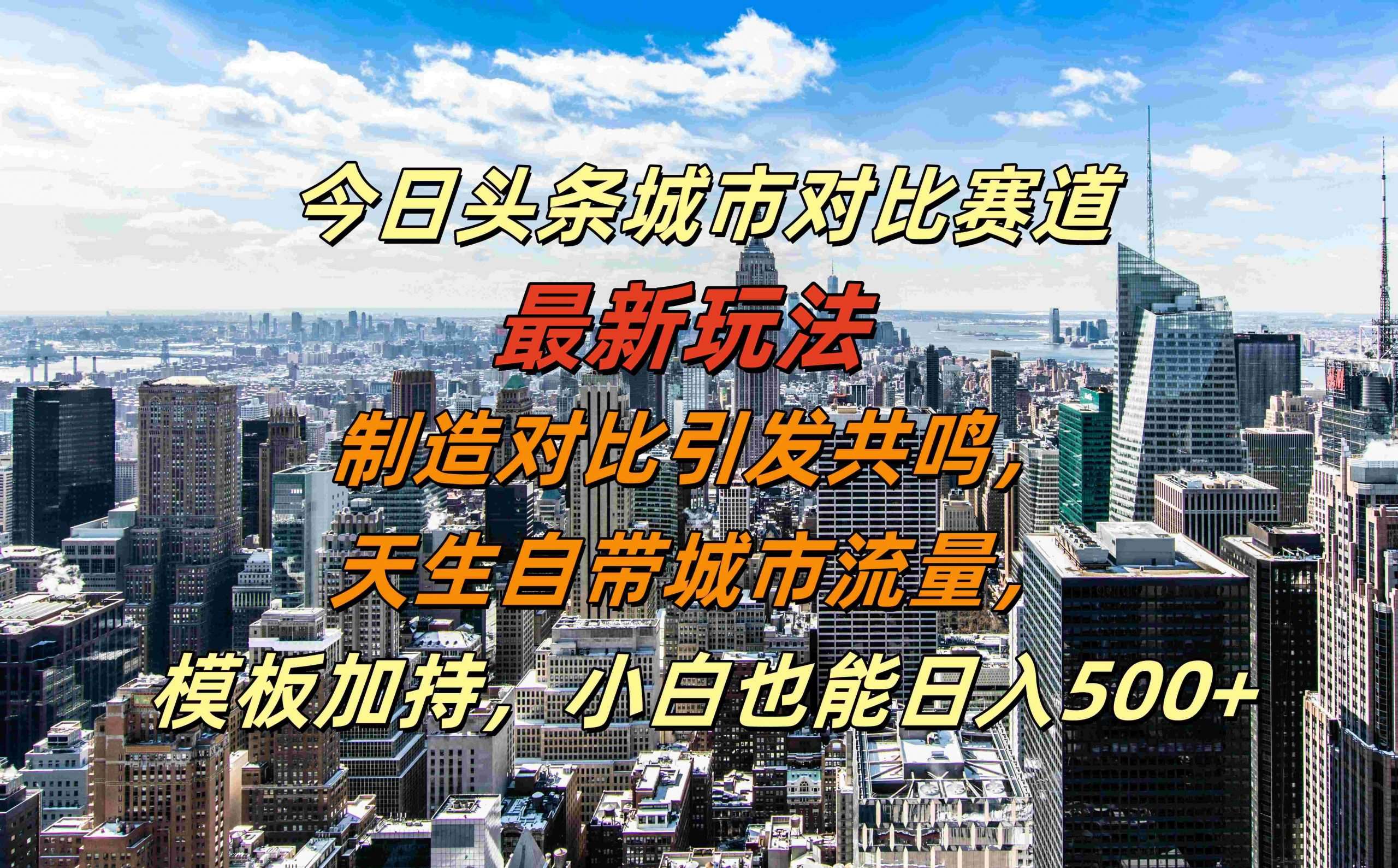 今日头条城市对比赛道最新玩法，制造对比引发共鸣，天生自带城市流量，小白也能日入500+【揭秘】-时光论坛