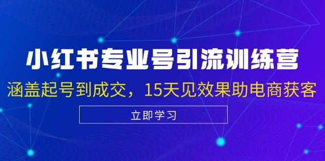 （13015期）小红书专业号引流陪跑课，涵盖起号到成交，15天见效果助电商获客-时光论坛