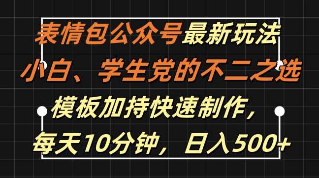 表情包公众号最新玩法，小白、学生党的不二之选，模板加持快速制作，每天10分钟，日入500+-时光论坛