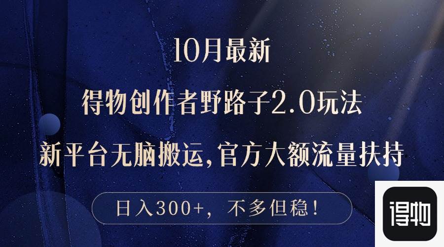 （12901期）10月最新得物创作者野路子2.0玩法，新平台无脑搬运，日入300+-时光论坛