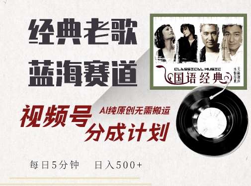 最新经典老歌赛道，视频号分成计划收益拿到手软，AI纯原创，无需搬运每天5分钟，日入500+-时光论坛