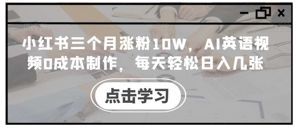 小红书三个月涨粉10W，AI英语视频0成本制作，每天轻松日入几张【揭秘】-时光论坛