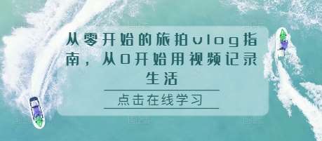 从零开始的旅拍vlog指南，从0开始用视频记录生活-时光论坛