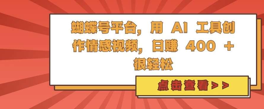 蝴蝶号平台，用 AI 工具创作情感视频，日入4张很轻松【揭秘】-时光论坛