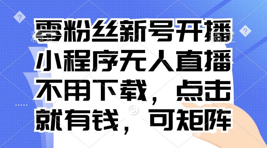 （13302期）零粉丝新号开播 小程序无人直播，不用下载点击就有钱可矩阵-时光论坛