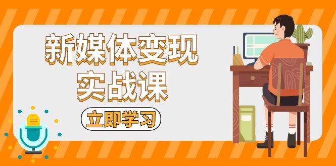（13380期）新媒体变现实战课：短视频+直播带货，拍摄、剪辑、引流、带货等-时光论坛