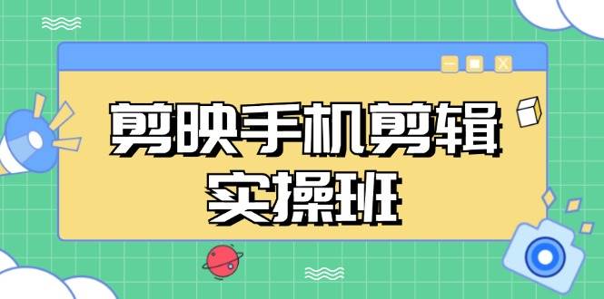 （13264期）剪映手机剪辑实战班，从入门到精通，抖音爆款视频制作秘籍分段讲解-时光论坛