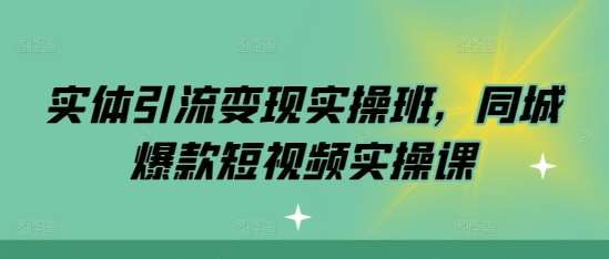 实体引流变现实操班，同城爆款短视频实操课-时光论坛