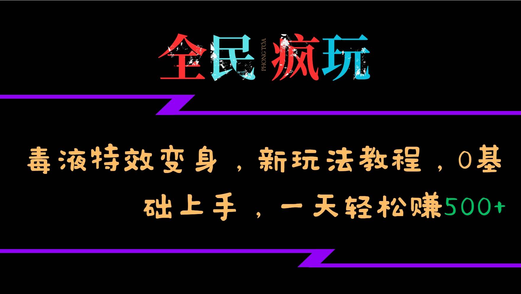 全民疯玩的毒液特效变身，新玩法教程，0基础上手，一天轻松赚500+-时光论坛