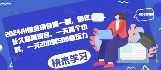 2024AI撸金项目第一期，稳定长久蓝海项目，一天两个小时，一天200到500毫压力-时光论坛