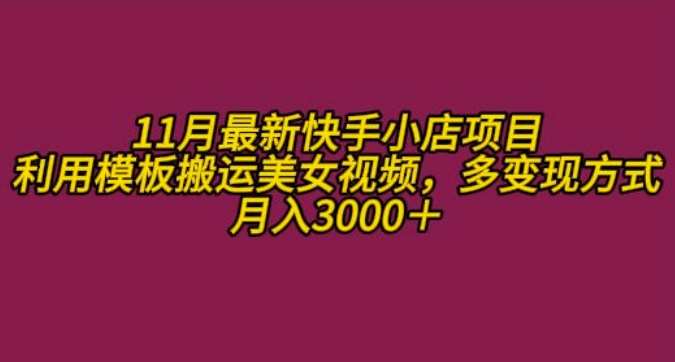 11月K总部落快手小店情趣男粉项目，利用模板搬运美女视频，多变现方式月入3000+-时光论坛