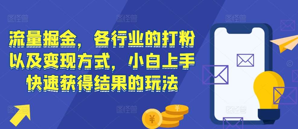 流量掘金，各行业的打粉以及变现方式，小白上手快速获得结果的玩法-时光论坛