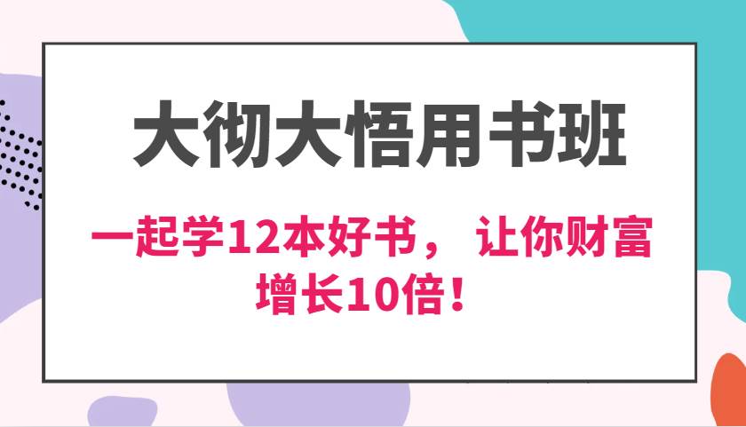 大彻大悟用书班，价值N万的课，一起学12本好书， 交付力创新提高3倍，财富增长10倍！-时光论坛