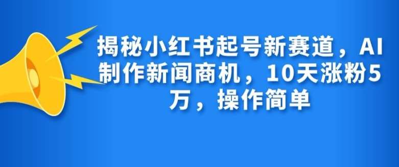 揭秘小红书起号新赛道，AI制作新闻商机，10天涨粉1万，操作简单-时光论坛