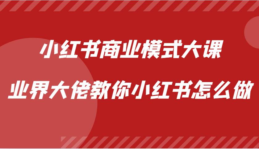 小红书商业模式大课，业界大佬教你小红书怎么做【视频课】-时光论坛