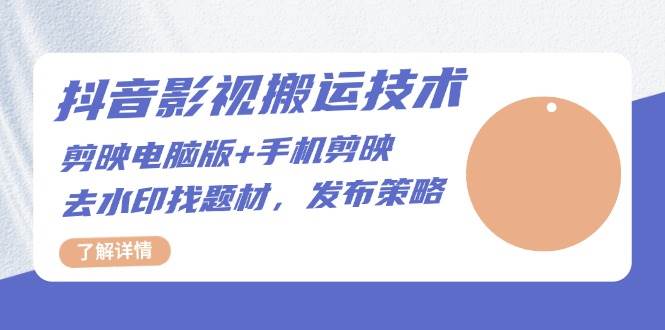 （13369期）抖音影视搬运技术：剪映电脑版+手机剪映，去水印找题材，发布策略-时光论坛
