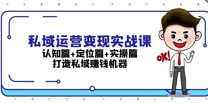 （13387期）私域运营变现实战课：认知篇+定位篇+实操篇，打造私域赚钱机器-时光论坛