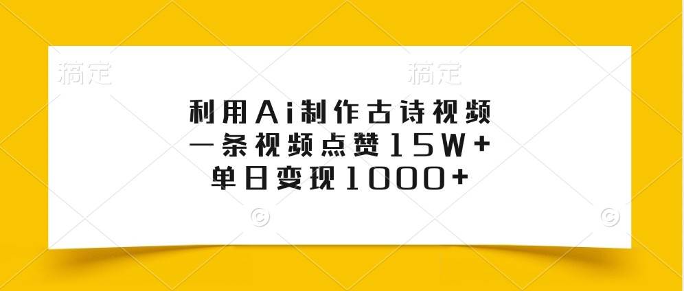 利用Ai制作古诗视频，一条视频点赞15W+，单日变现1000+-时光论坛