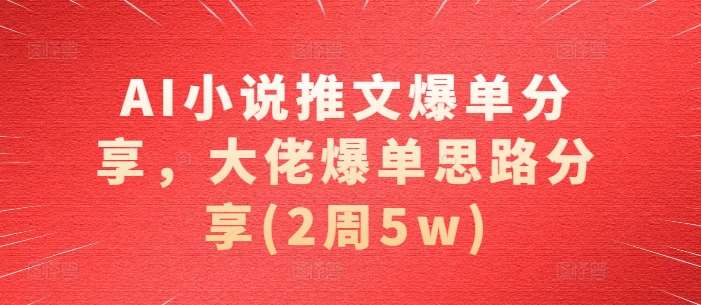 AI小说推文爆单分享，大佬爆单思路分享(2周5w)-时光论坛