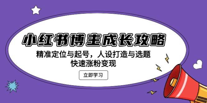 （13436期）小红书博主成长攻略：精准定位与起号，人设打造与选题，快速涨粉变现-时光论坛