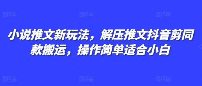 小说推文新玩法，解压推文抖音剪同款搬运，操作简单适合小白-时光论坛