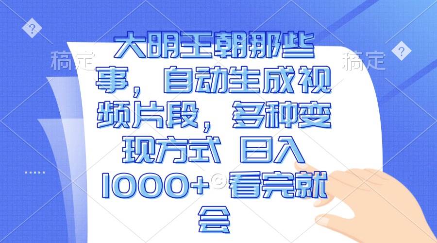 （13528期）大明王朝那些事，自动生成视频片段，多种变现方式 日入1000+ 看完就会-时光论坛