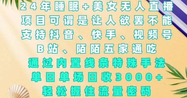 2024年睡眠+美女无人直播，通过内置线条特殊手法，单场日收3k+，轻松握住流量密码【揭秘】-时光论坛