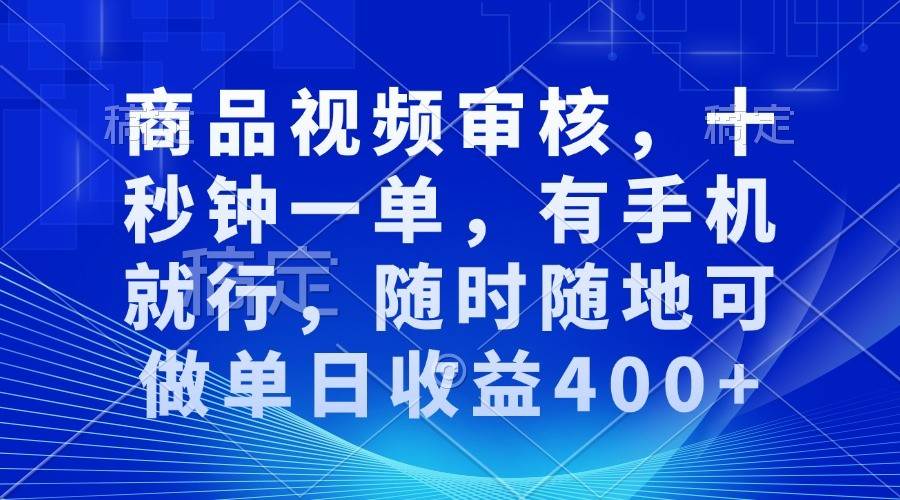 商品视频审核，十秒钟一单，有手机就行，随时随地可做单日收益400+-时光论坛