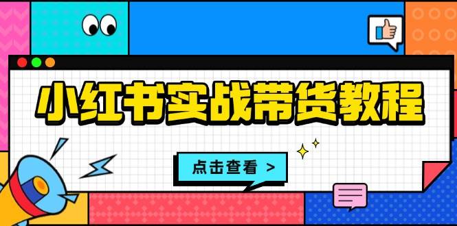（13615期）小红书实战带货教程：从开店到选品、笔记制作、发货、售后等全方位指导-时光论坛
