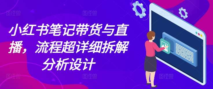 小红书笔记带货与直播，流程超详细拆解分析设计-时光论坛