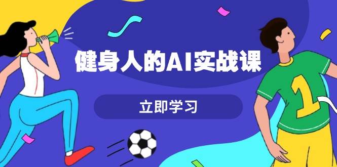 （13559期）健身人的AI实战课，7天从0到1提升效率，快速入门AI，掌握爆款内容-时光论坛