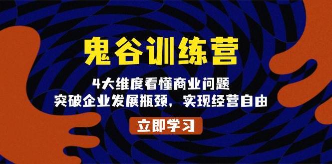 鬼谷训练营，4大维度看懂商业问题，突破企业发展瓶颈，实现经营自由-时光论坛