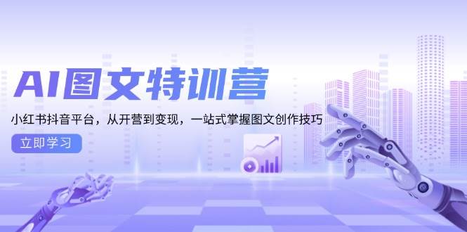 （13628期）AI图文特训营：小红书抖音平台，从开营到变现，一站式掌握图文创作技巧-时光论坛