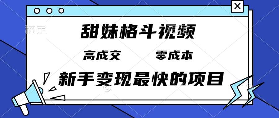 （13561期）甜妹格斗视频，高成交零成本，，谁发谁火，新手变现最快的项目，日入3000+-时光论坛