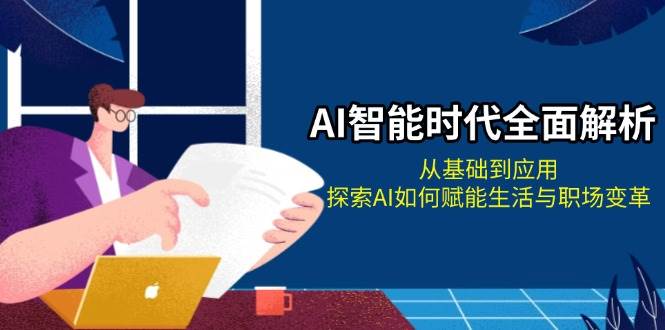 （13518期）AI智能时代全面解析：从基础到应用，探索AI如何赋能生活与职场变革-时光论坛