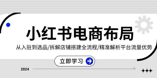 小红书电商布局：从入驻到选品/拆解店铺搭建全流程/精准解析平台流量优势-时光论坛