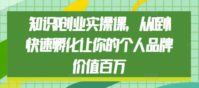 知识IP创业实操课，从0到1快速孵化让你的个人品牌价值百万-时光论坛